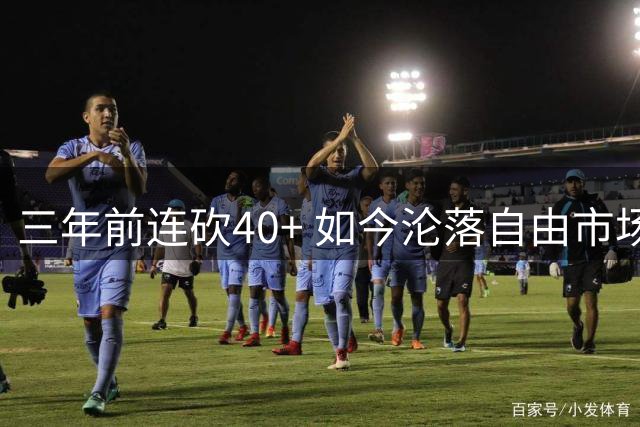 三年前连砍40+ 如今沦落自由市场 这位NBA球星怎么了