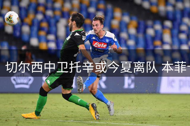 切尔西中卫托辛或今夏离队 本菲卡与英超球队有意引进