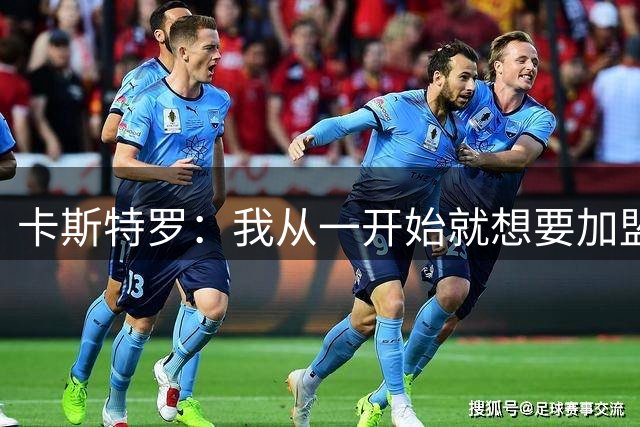 卡斯特罗：我从一开始就想要加盟罗马，我希望在罗马德比中进球