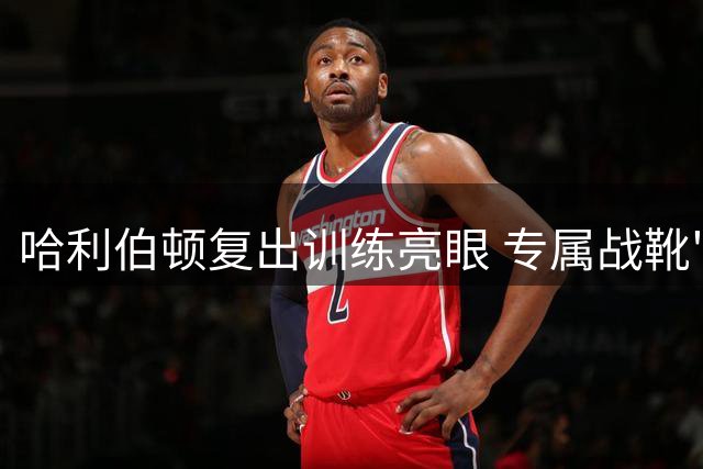 哈利伯顿复出训练亮眼 专属战靴"歌舞青春"配色引热议