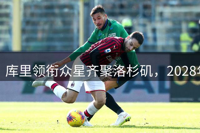 库里领衔众星齐聚洛杉矶，2028年美国男篮阵容雏形初现