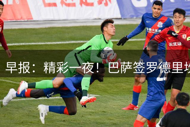 早报：精彩一夜！巴萨签罗德里坎塞洛HWG，阿森纳3-0完胜曼城夺冠