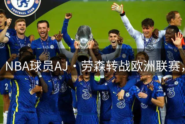 NBA球员AJ·劳森转战欧洲联赛，签约西班牙豪门巴斯克尼亚